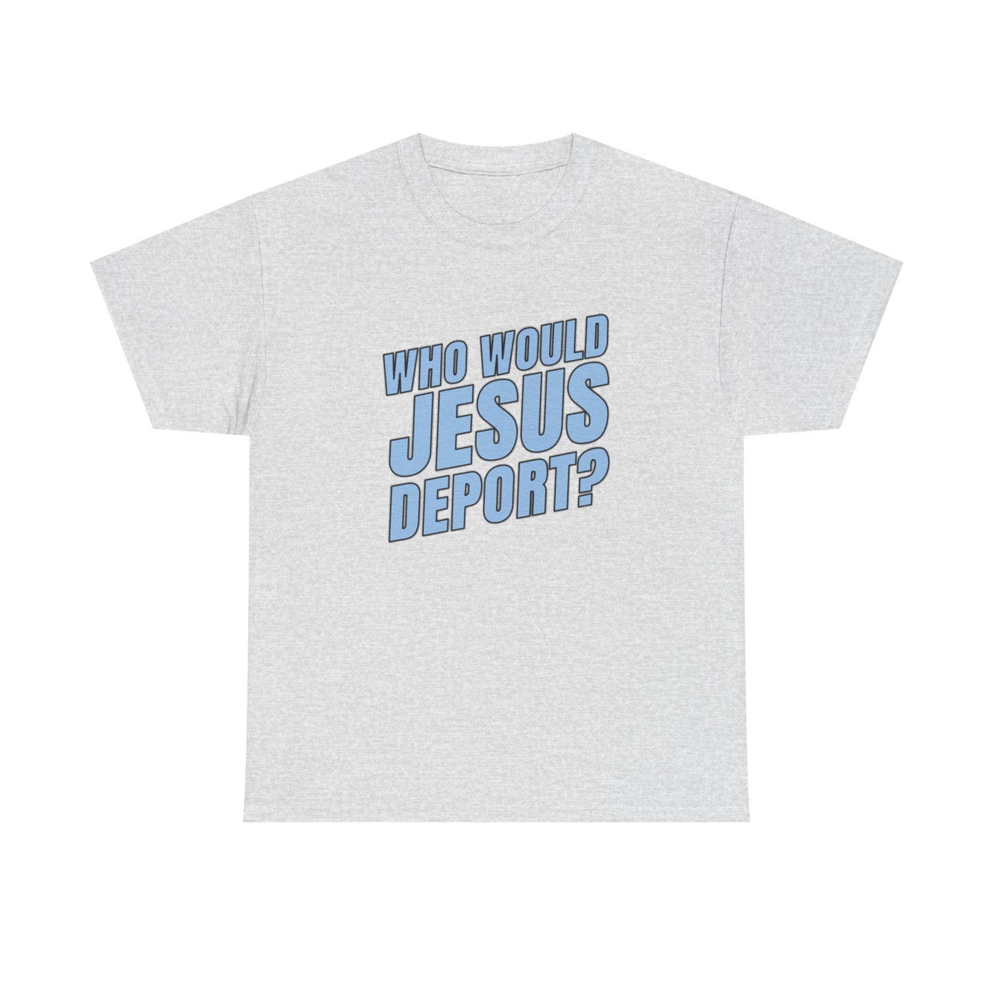 Who Would Jesus Deport? T-Shirt