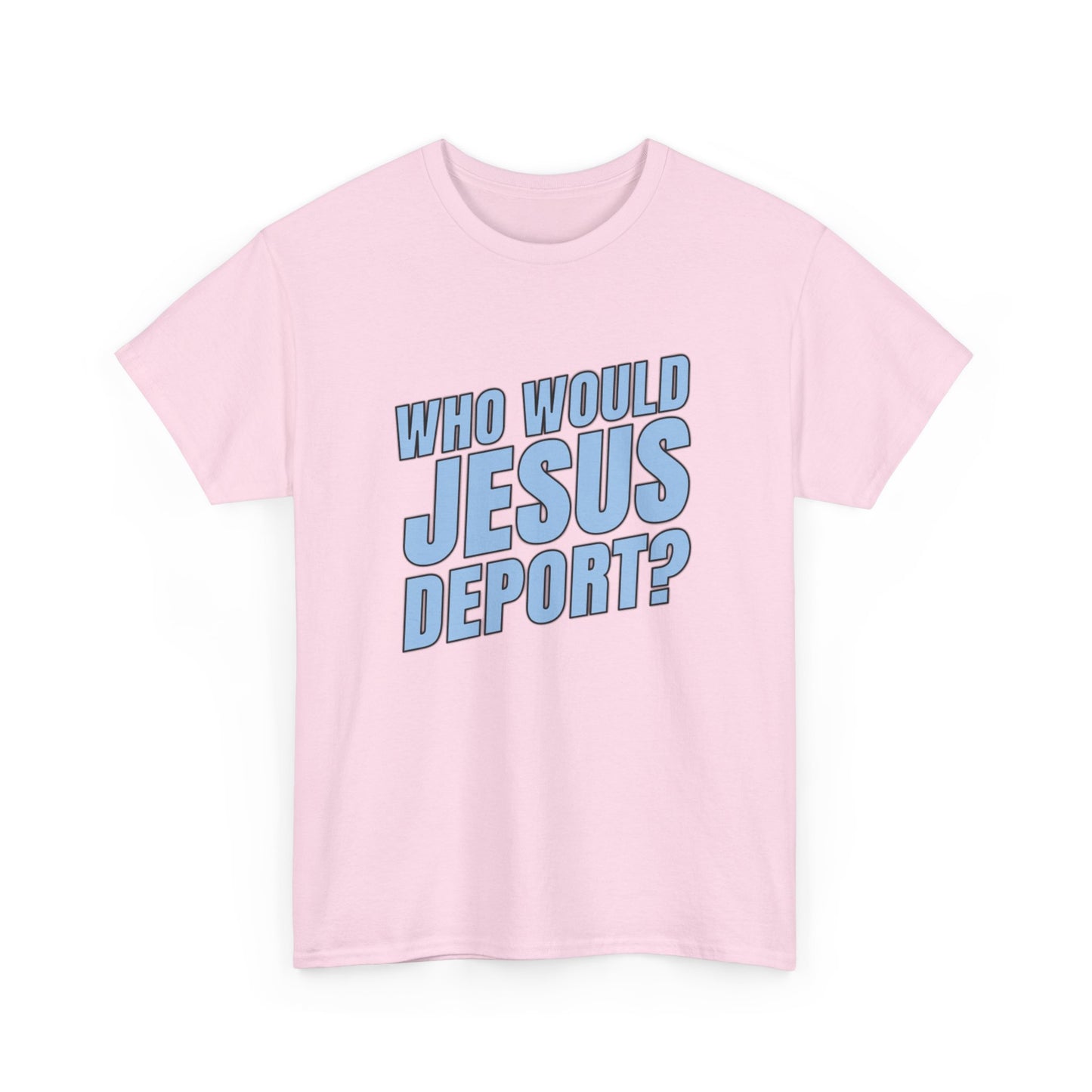 Who Would Jesus Deport? T-Shirt