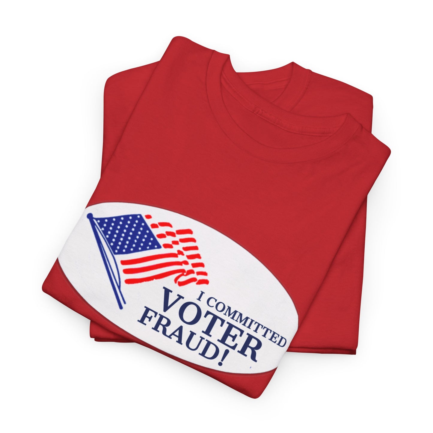 I Committed Voter Fraud Unisex Cotton Tee Political Funny