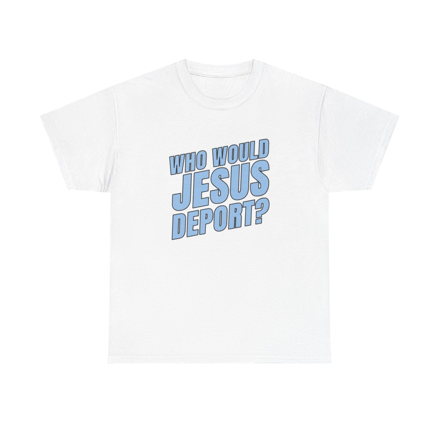 Who Would Jesus Deport? T-Shirt