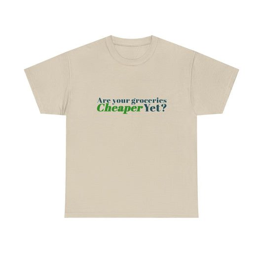 Are Your Groceries Cheaper Yet T-Shirt