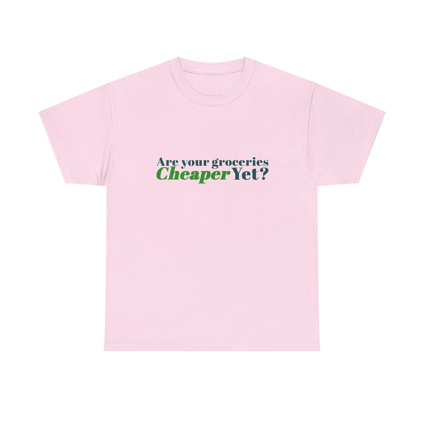 Are Your Groceries Cheaper Yet T-Shirt