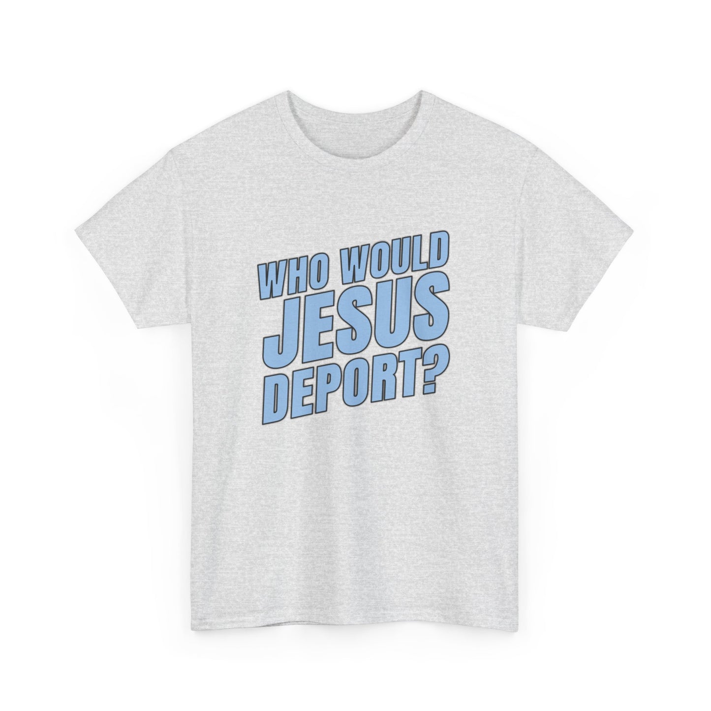 Who Would Jesus Deport? T-Shirt