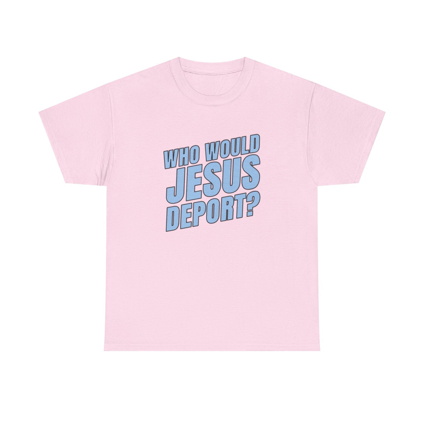 Who Would Jesus Deport? T-Shirt