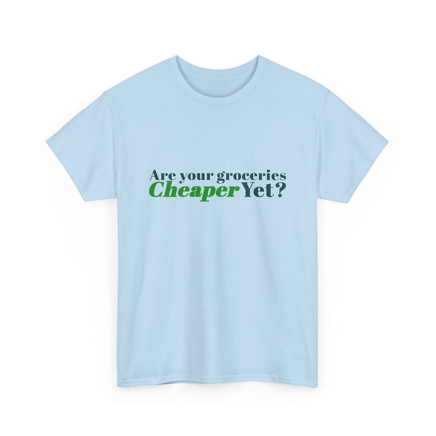 Are Your Groceries Cheaper Yet T-Shirt