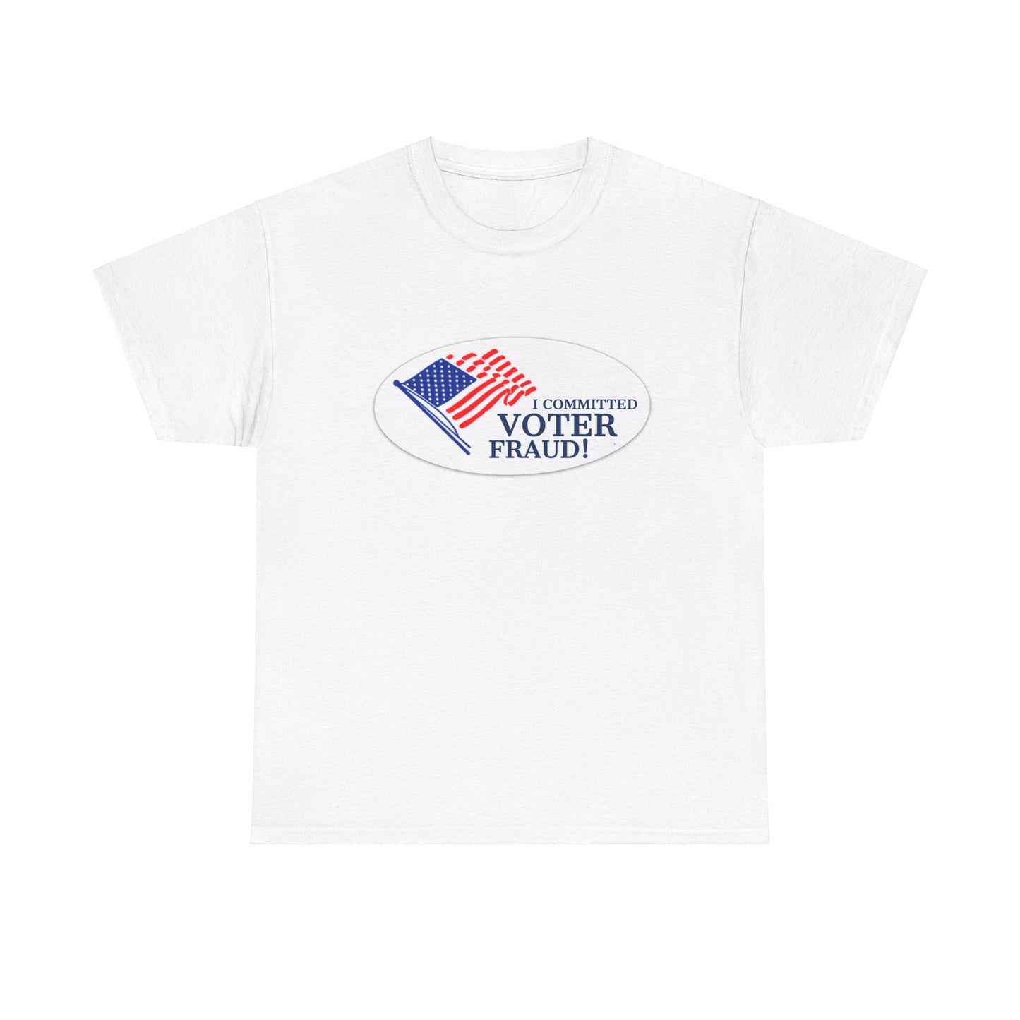 I Committed Voter Fraud Unisex Cotton Tee Political Funny