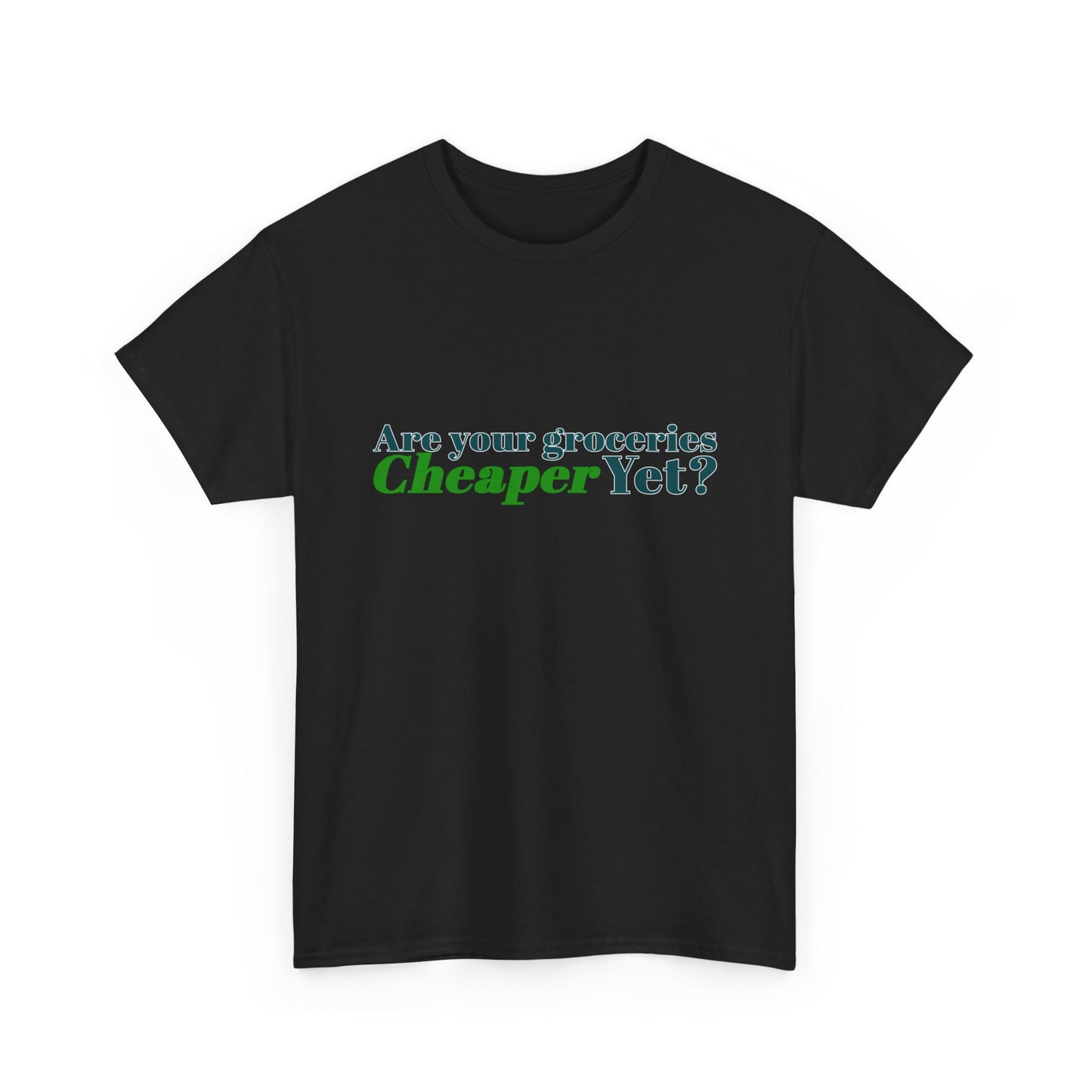 Are Your Groceries Cheaper Yet T-Shirt