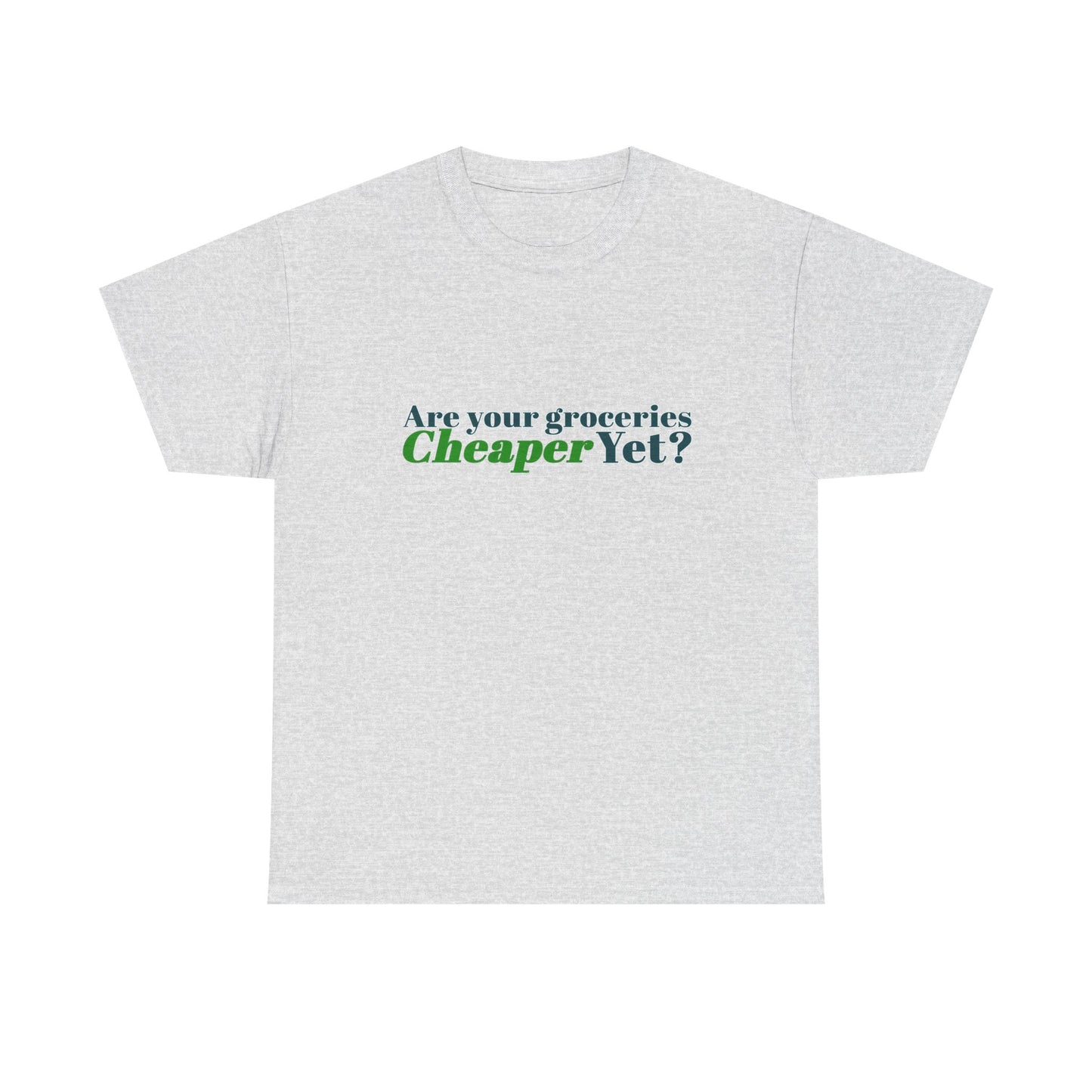 Are Your Groceries Cheaper Yet T-Shirt