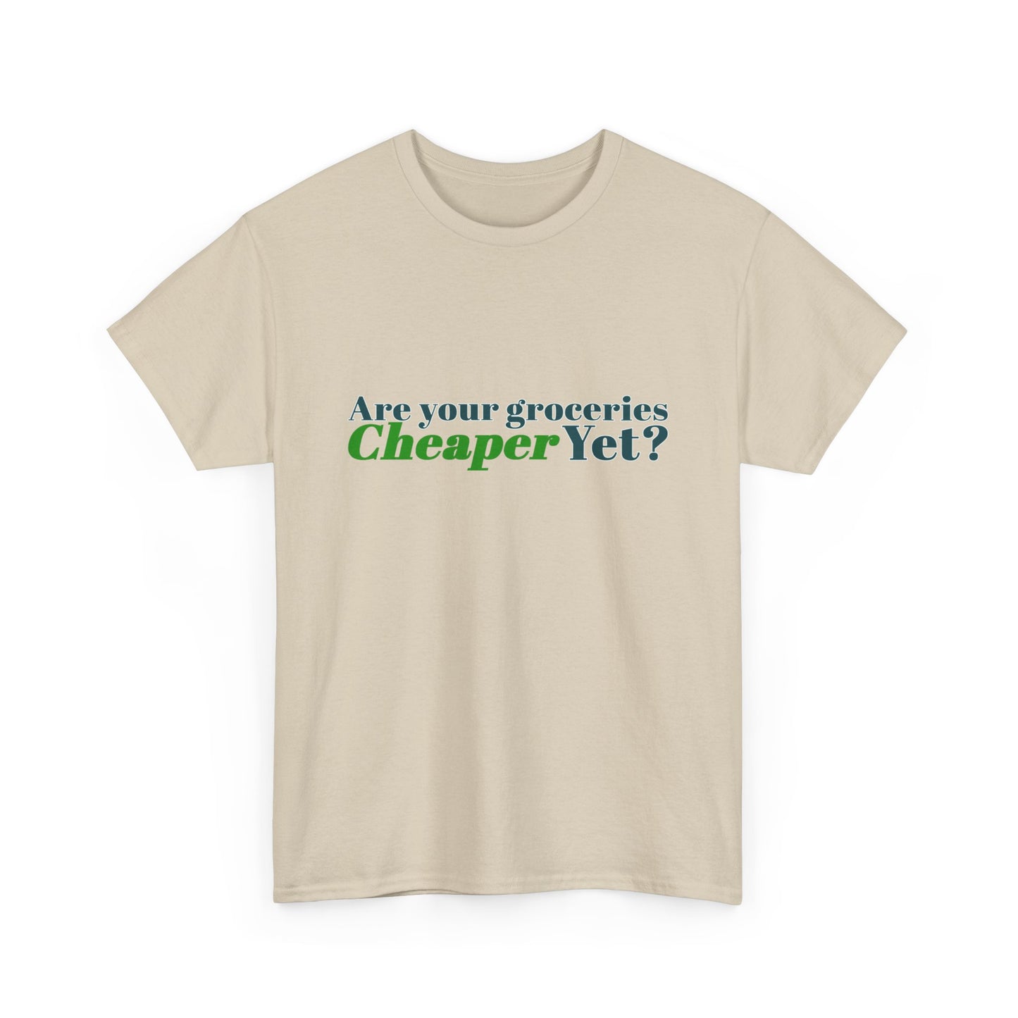 Are Your Groceries Cheaper Yet T-Shirt