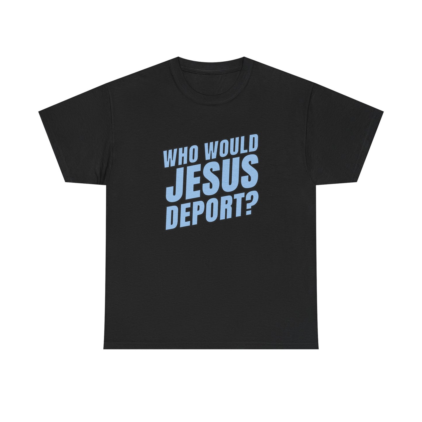 Who Would Jesus Deport? T-Shirt