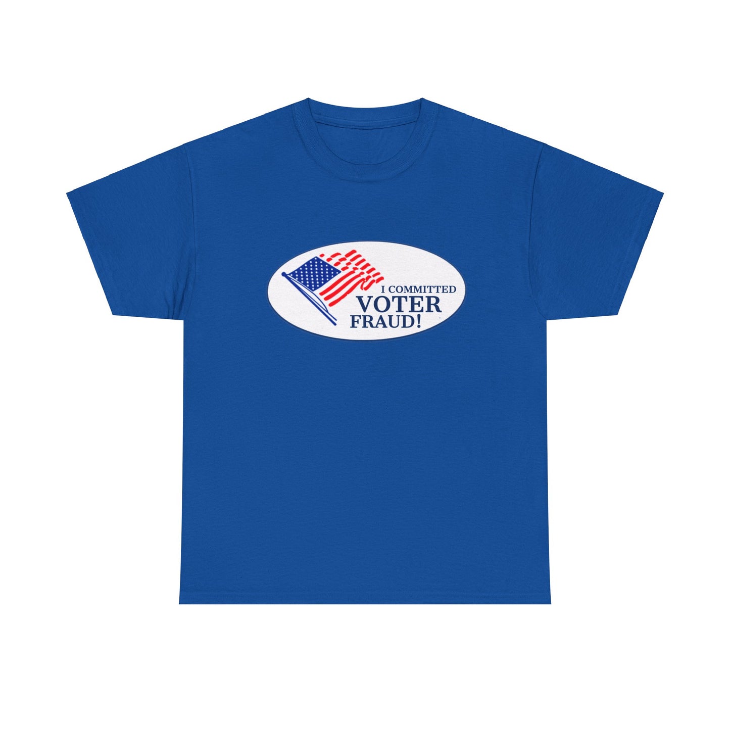 I Committed Voter Fraud Unisex Cotton Tee Political Funny