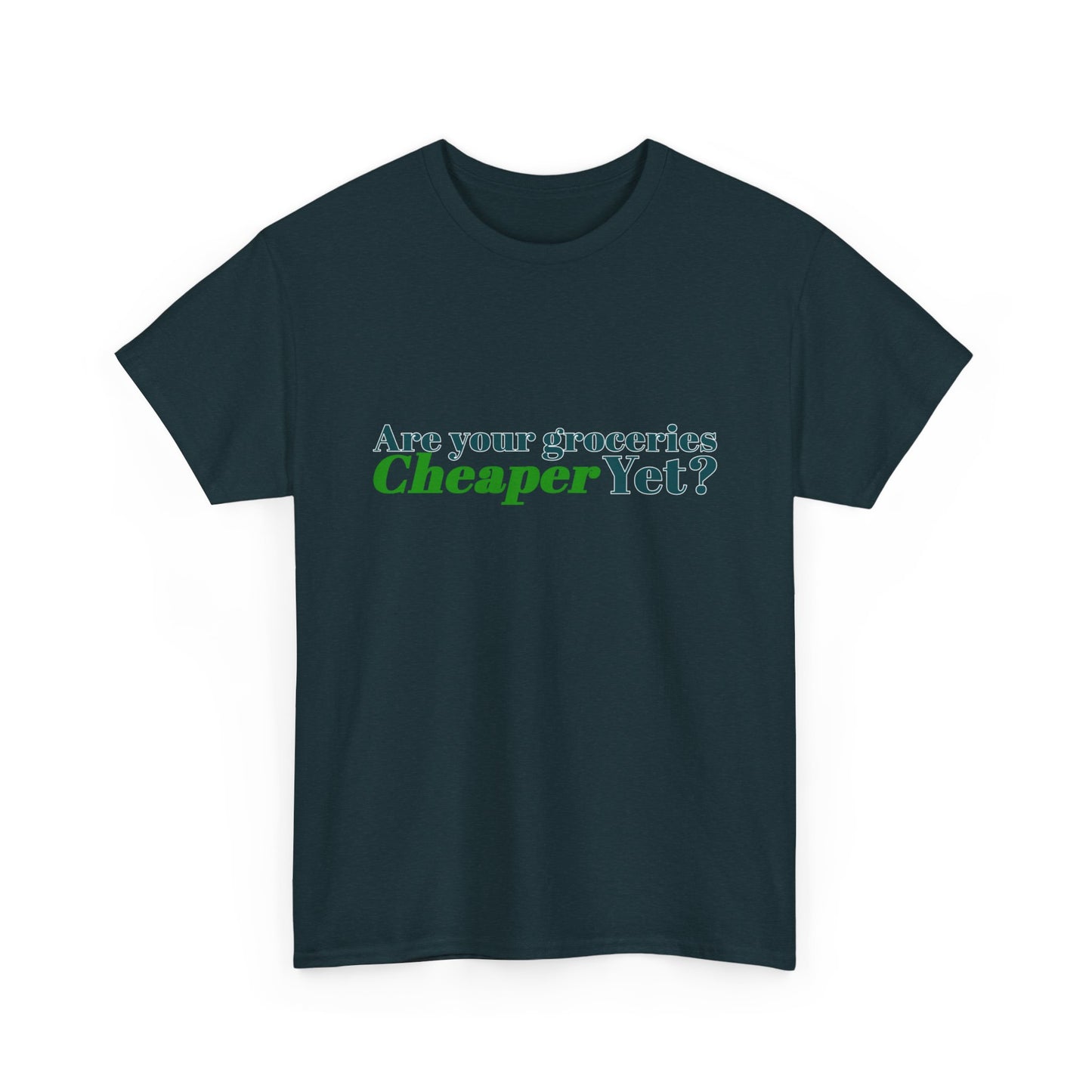 Are Your Groceries Cheaper Yet T-Shirt