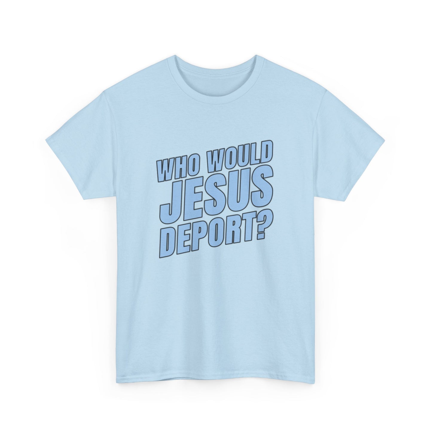 Who Would Jesus Deport? T-Shirt