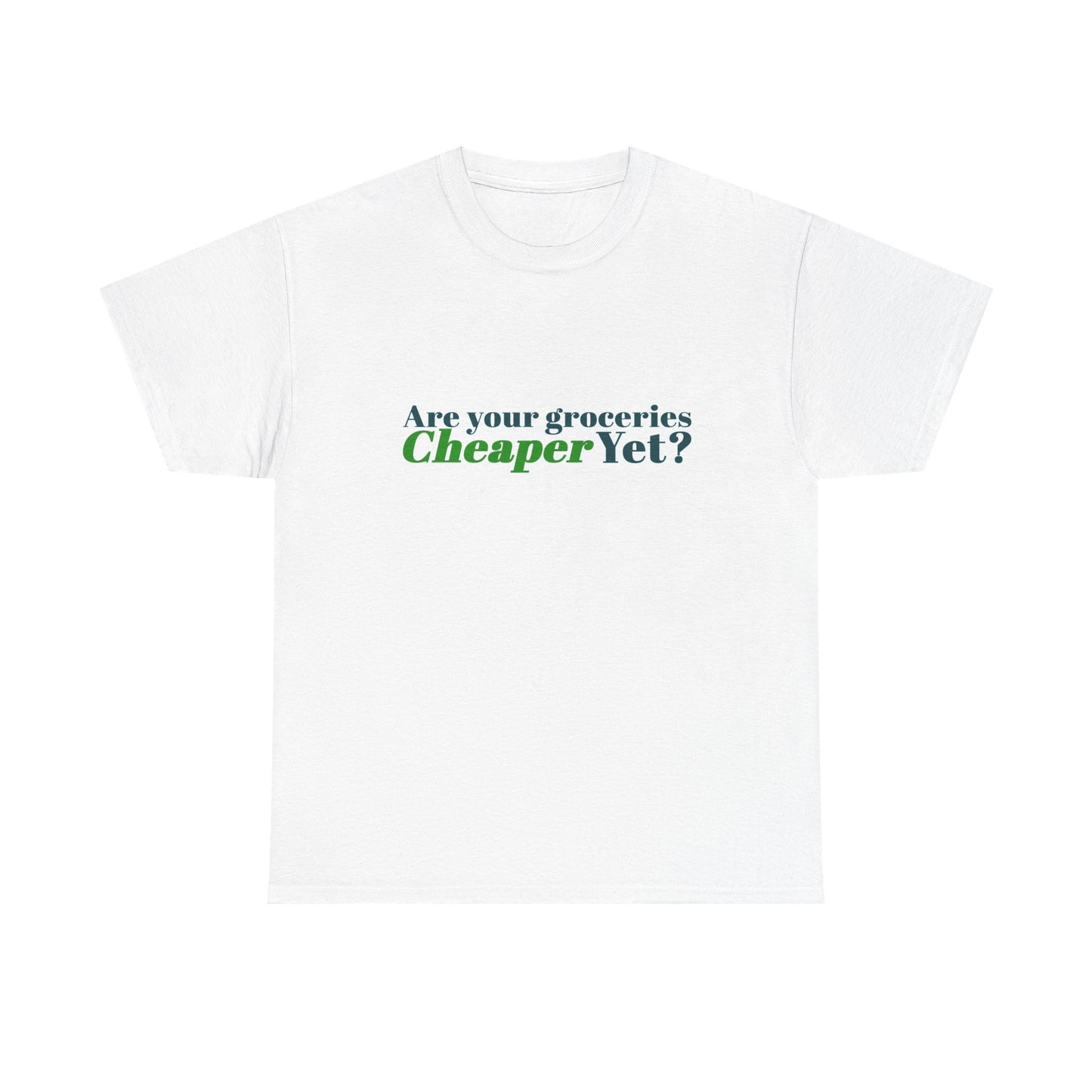 Are Your Groceries Cheaper Yet T-Shirt