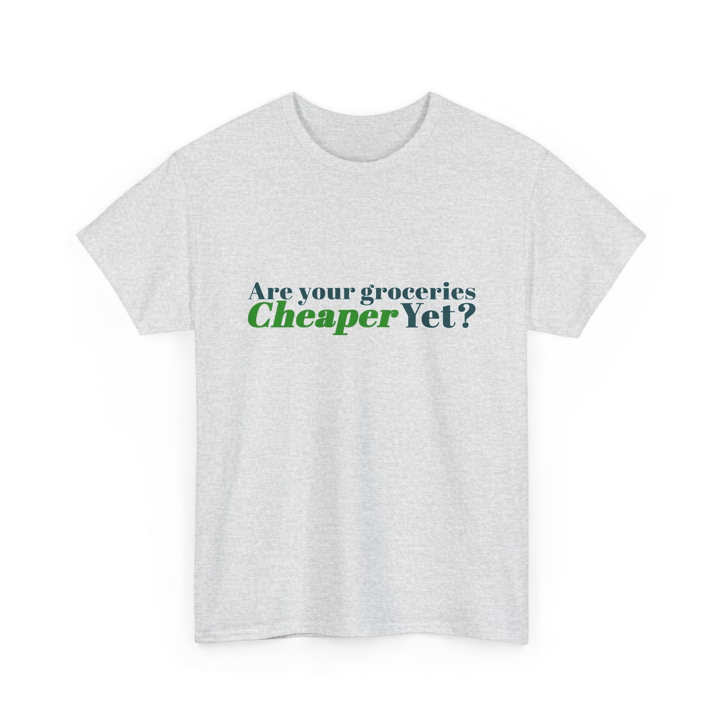 Are Your Groceries Cheaper Yet T-Shirt