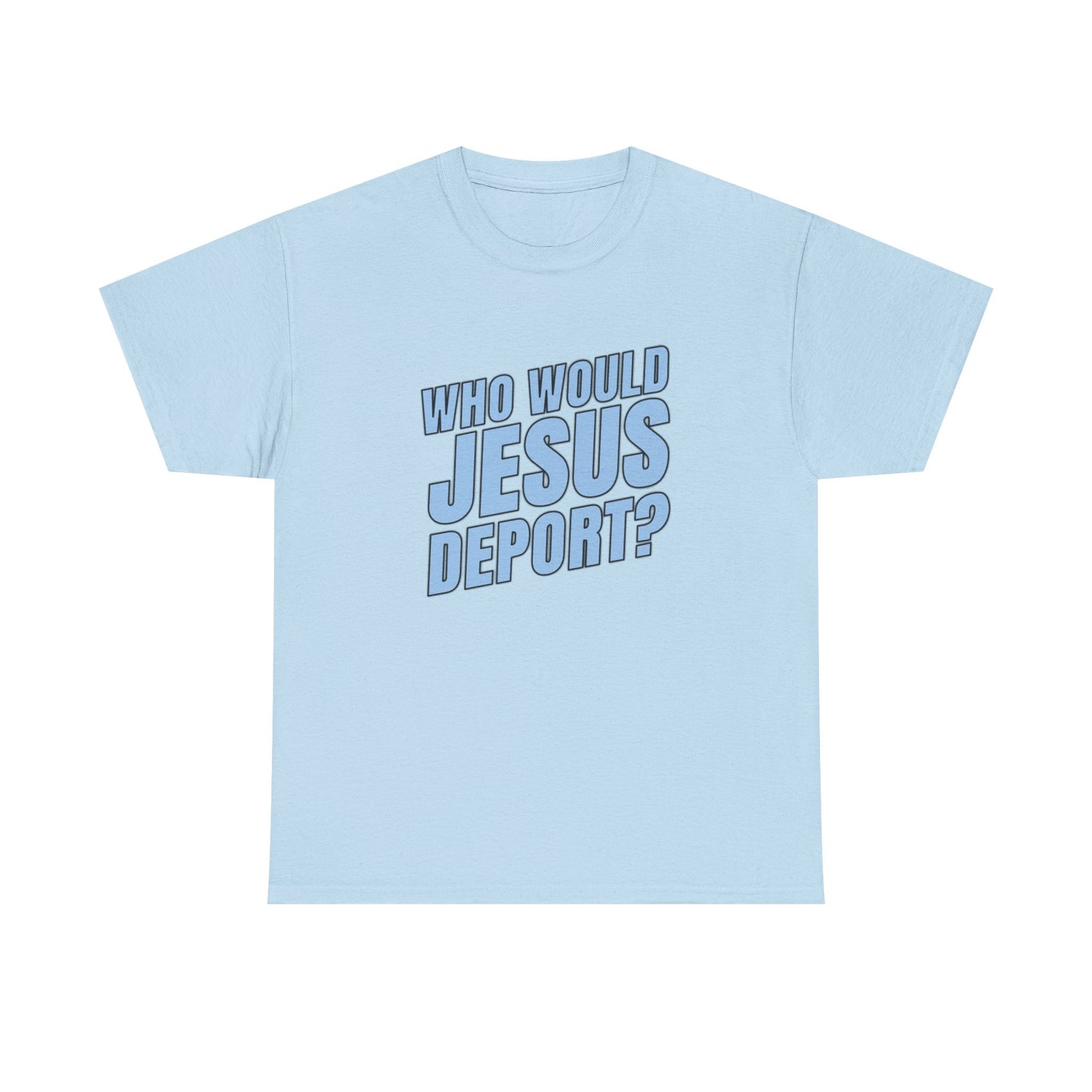 Who Would Jesus Deport? T-Shirt