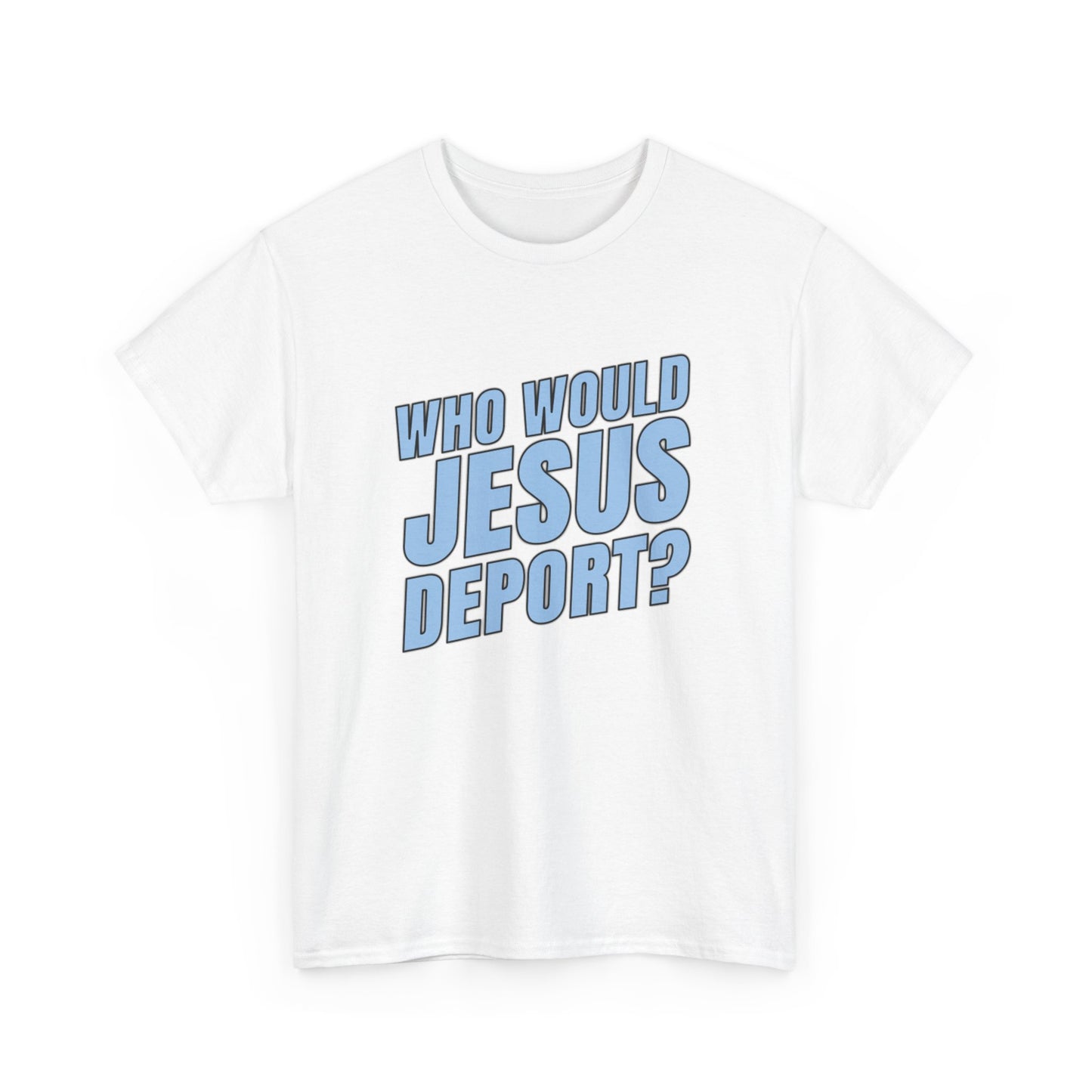 Who Would Jesus Deport? T-Shirt